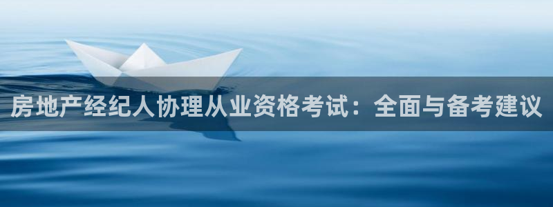 新宝5户端：房地产经纪人协理从业资格考试：全面与备考建议