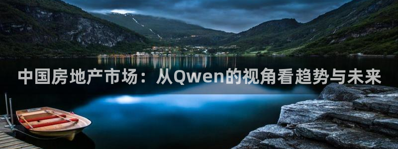 新宝5娱乐手机登录：中国房地产市场：从Qwen的视角看趋势与
