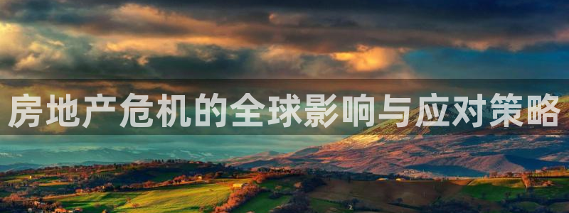 新宝5褚74OOO5：房地产危机的全球影响与应对策略