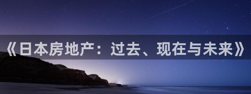 新宝h2O5O5O：《日本房地产：过去、现在与未来》