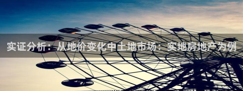 新宝5线路登录检测：实证分析：从地价变化中土地市场：实地房地