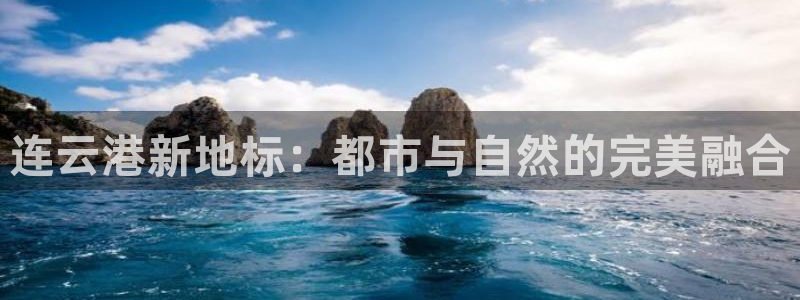 新宝5是什么样子的：连云港新地标：都市与自然的完美融合