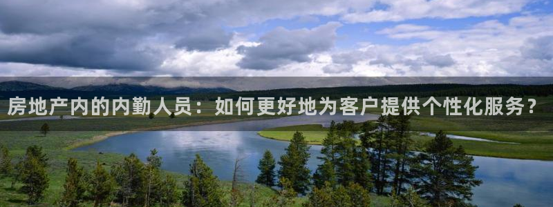 新宝5彩票娱乐平台：房地产内的内勤人员：如何更好地为客户提供