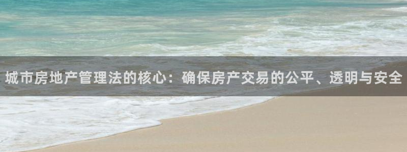 新宝5口67五壹叁八：城市房地产管理法的核心：确保房产交易的