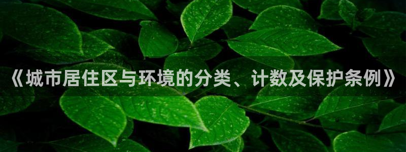 新宝5娱乐主管：《城市居住区与环境的分类、计数及保护条例》